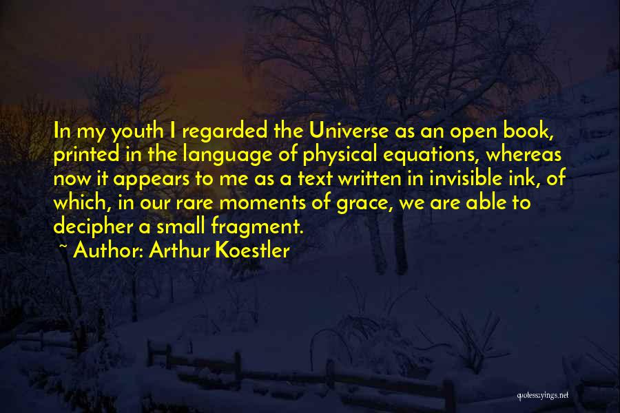 Arthur Koestler Quotes: In My Youth I Regarded The Universe As An Open Book, Printed In The Language Of Physical Equations, Whereas Now