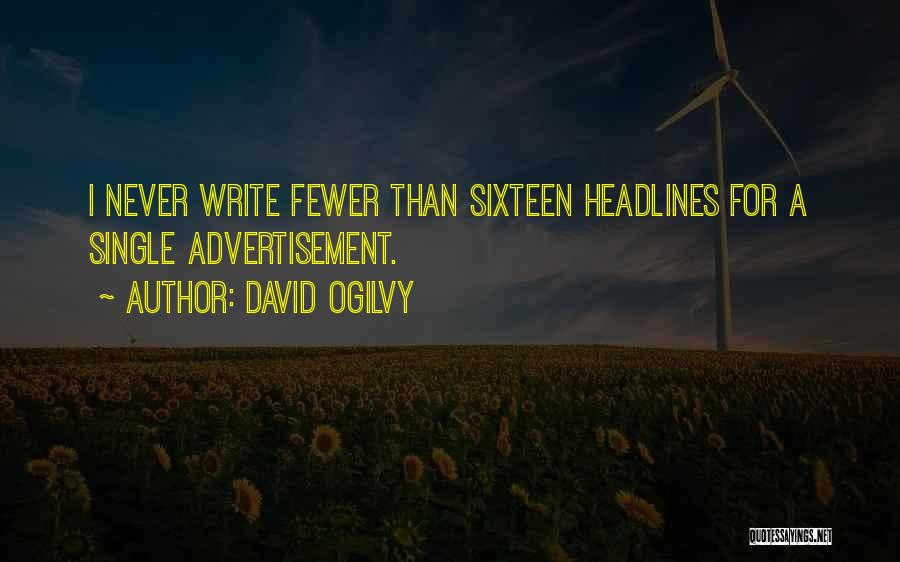 David Ogilvy Quotes: I Never Write Fewer Than Sixteen Headlines For A Single Advertisement.