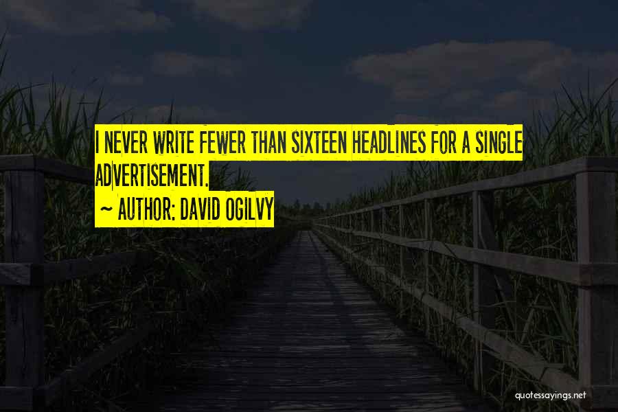 David Ogilvy Quotes: I Never Write Fewer Than Sixteen Headlines For A Single Advertisement.