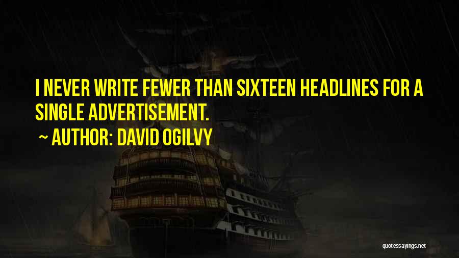 David Ogilvy Quotes: I Never Write Fewer Than Sixteen Headlines For A Single Advertisement.