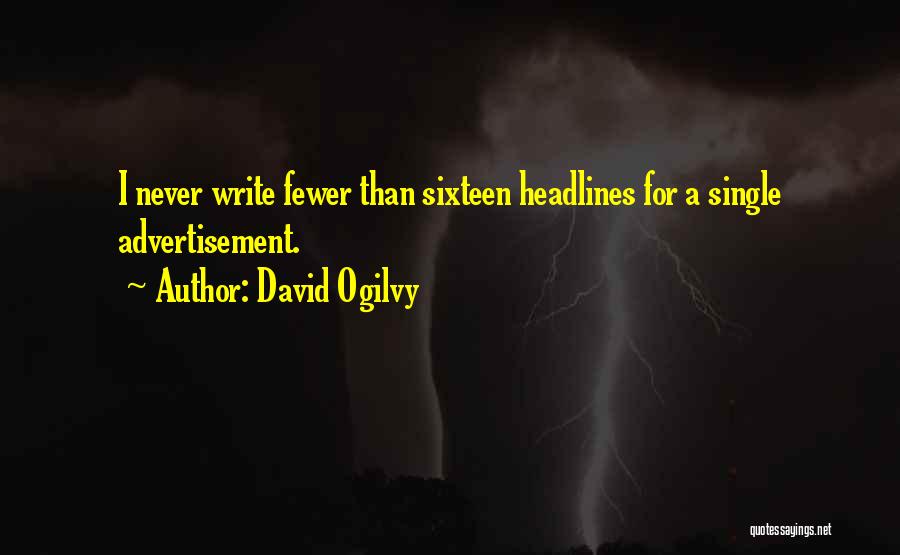 David Ogilvy Quotes: I Never Write Fewer Than Sixteen Headlines For A Single Advertisement.