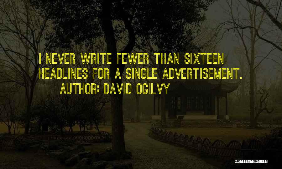 David Ogilvy Quotes: I Never Write Fewer Than Sixteen Headlines For A Single Advertisement.