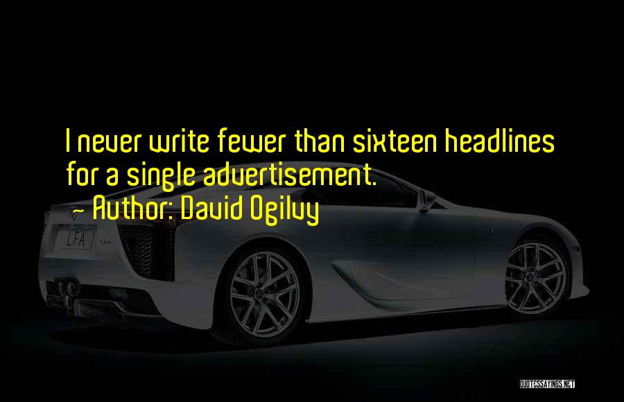 David Ogilvy Quotes: I Never Write Fewer Than Sixteen Headlines For A Single Advertisement.