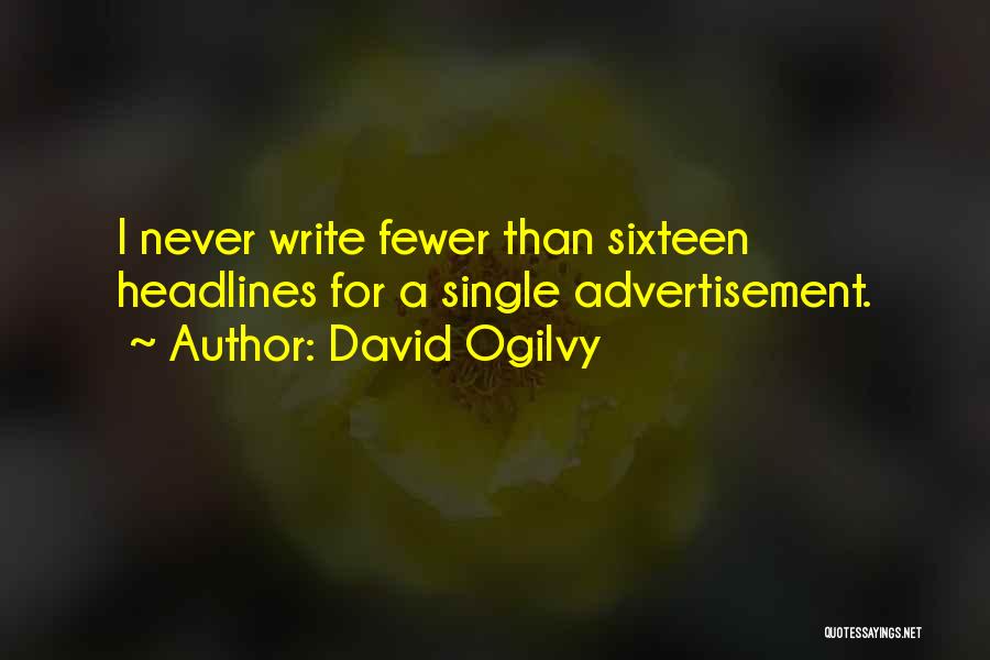 David Ogilvy Quotes: I Never Write Fewer Than Sixteen Headlines For A Single Advertisement.