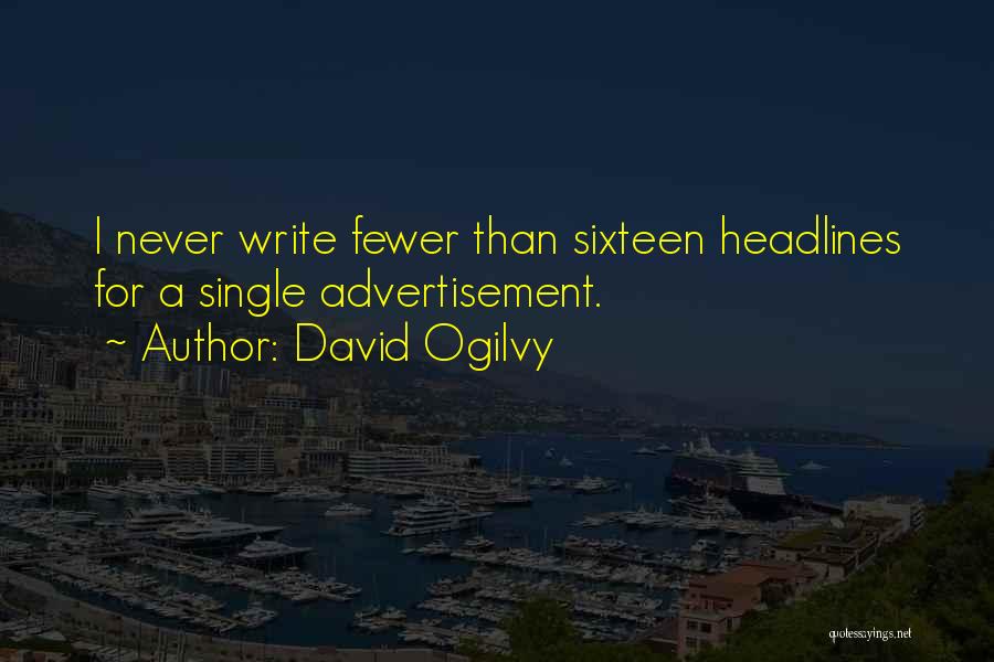 David Ogilvy Quotes: I Never Write Fewer Than Sixteen Headlines For A Single Advertisement.