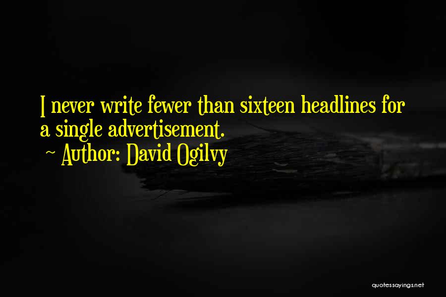 David Ogilvy Quotes: I Never Write Fewer Than Sixteen Headlines For A Single Advertisement.