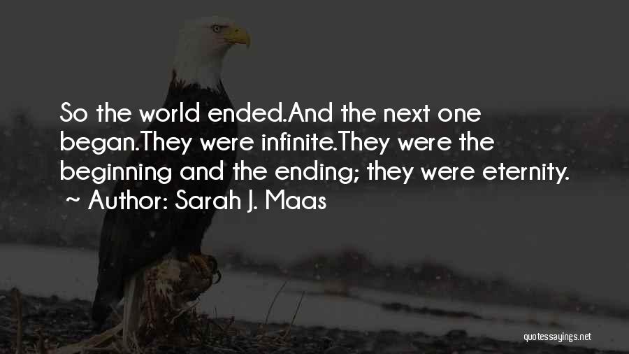 Sarah J. Maas Quotes: So The World Ended.and The Next One Began.they Were Infinite.they Were The Beginning And The Ending; They Were Eternity.