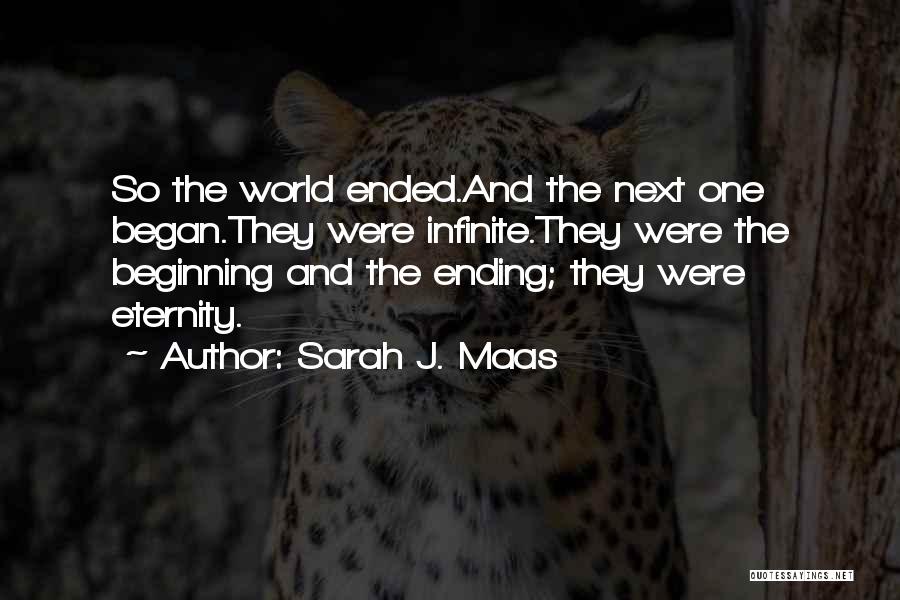 Sarah J. Maas Quotes: So The World Ended.and The Next One Began.they Were Infinite.they Were The Beginning And The Ending; They Were Eternity.