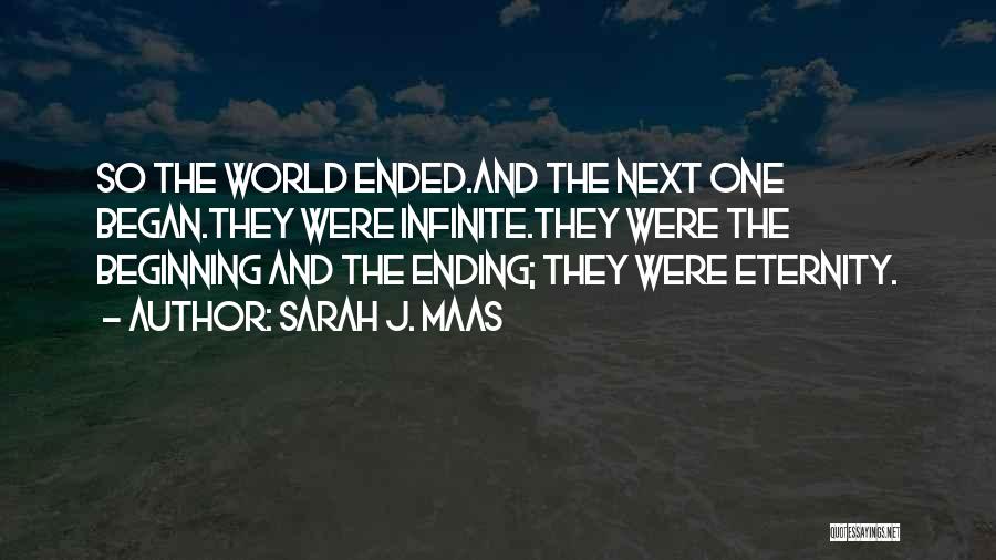 Sarah J. Maas Quotes: So The World Ended.and The Next One Began.they Were Infinite.they Were The Beginning And The Ending; They Were Eternity.