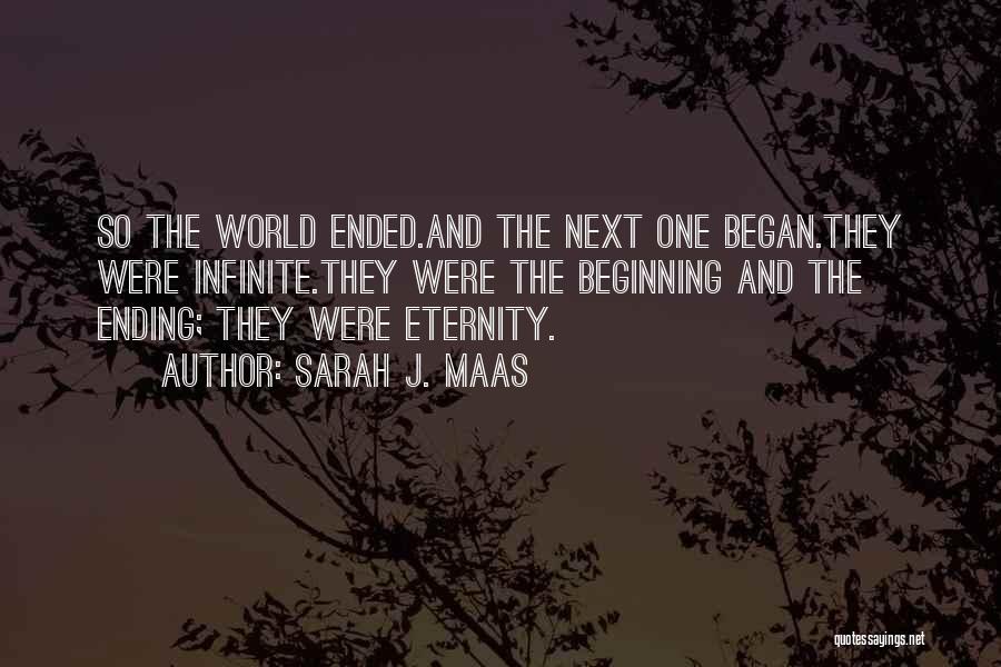 Sarah J. Maas Quotes: So The World Ended.and The Next One Began.they Were Infinite.they Were The Beginning And The Ending; They Were Eternity.