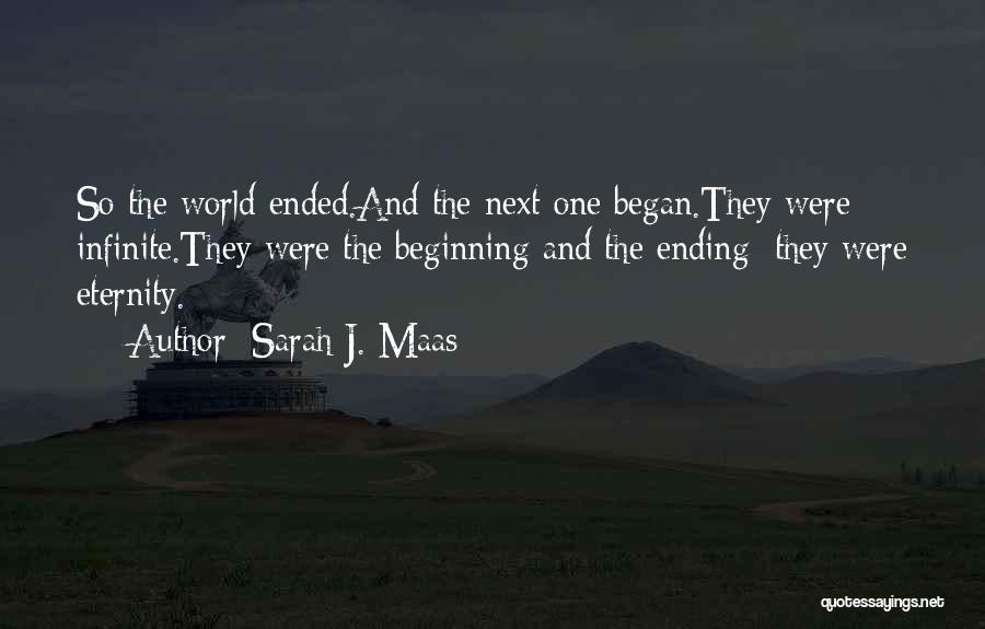 Sarah J. Maas Quotes: So The World Ended.and The Next One Began.they Were Infinite.they Were The Beginning And The Ending; They Were Eternity.