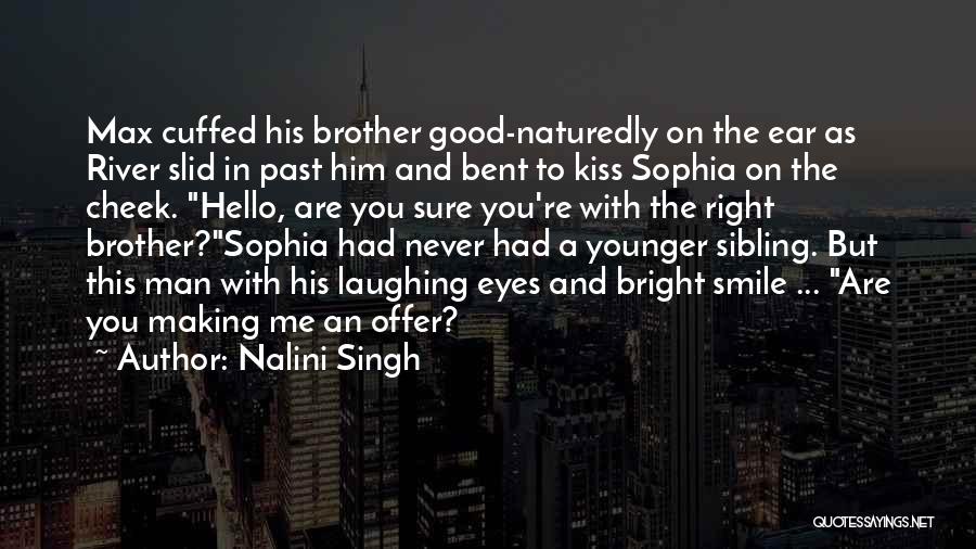 Nalini Singh Quotes: Max Cuffed His Brother Good-naturedly On The Ear As River Slid In Past Him And Bent To Kiss Sophia On