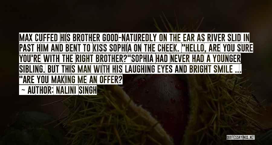 Nalini Singh Quotes: Max Cuffed His Brother Good-naturedly On The Ear As River Slid In Past Him And Bent To Kiss Sophia On