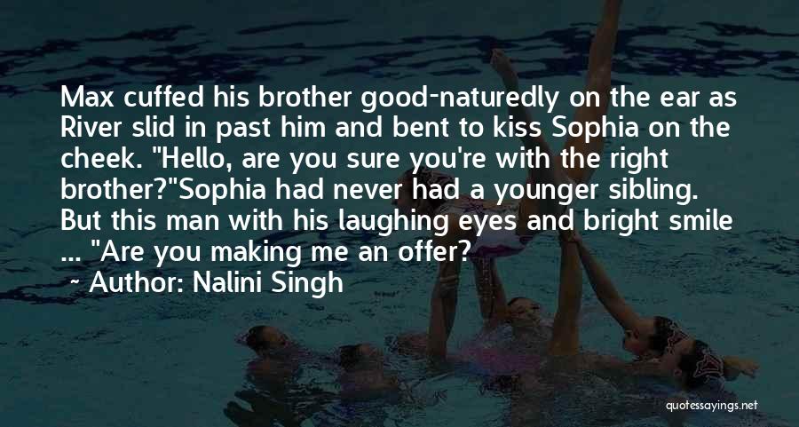 Nalini Singh Quotes: Max Cuffed His Brother Good-naturedly On The Ear As River Slid In Past Him And Bent To Kiss Sophia On