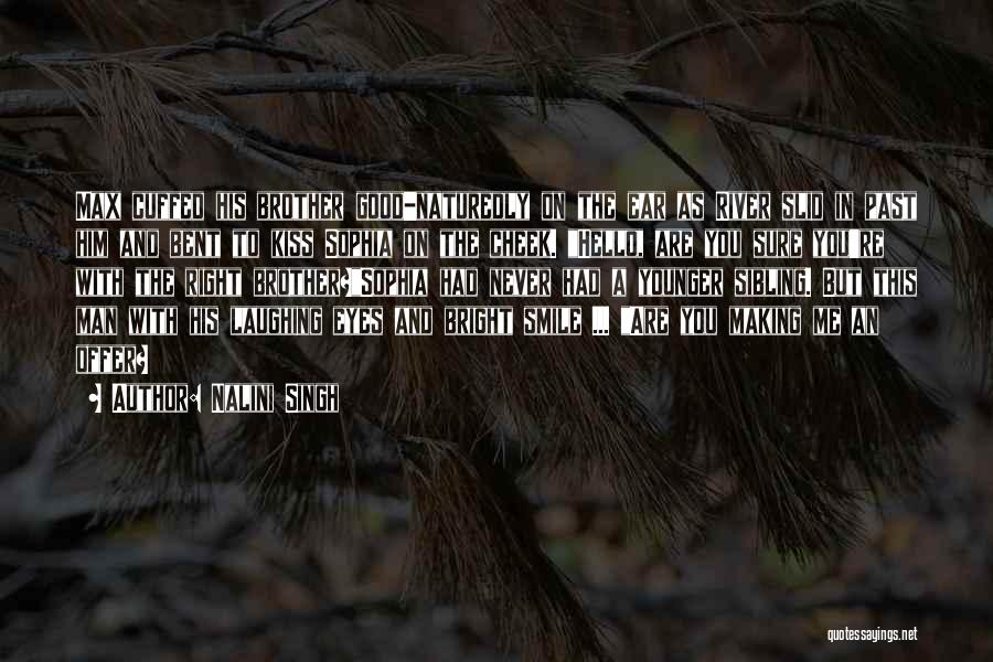 Nalini Singh Quotes: Max Cuffed His Brother Good-naturedly On The Ear As River Slid In Past Him And Bent To Kiss Sophia On