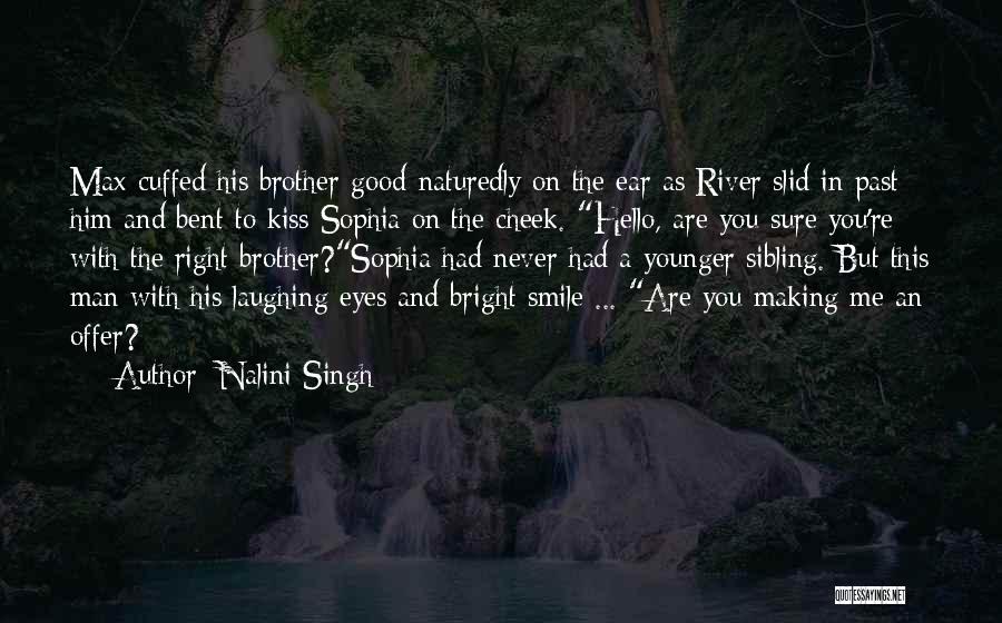 Nalini Singh Quotes: Max Cuffed His Brother Good-naturedly On The Ear As River Slid In Past Him And Bent To Kiss Sophia On