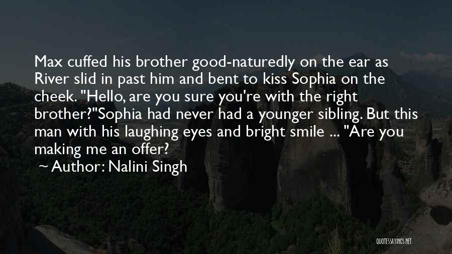 Nalini Singh Quotes: Max Cuffed His Brother Good-naturedly On The Ear As River Slid In Past Him And Bent To Kiss Sophia On