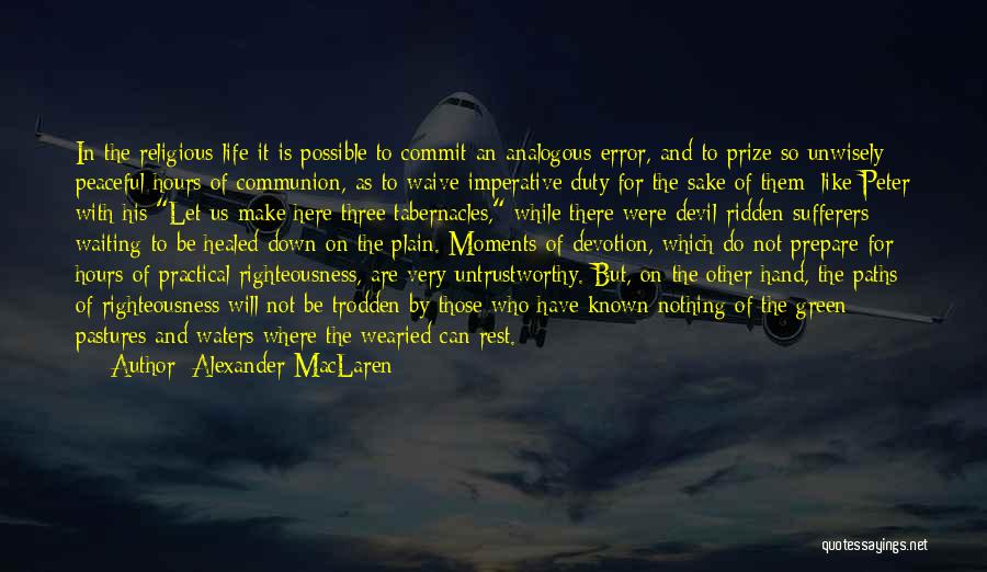 Alexander MacLaren Quotes: In The Religious Life It Is Possible To Commit An Analogous Error, And To Prize So Unwisely Peaceful Hours Of