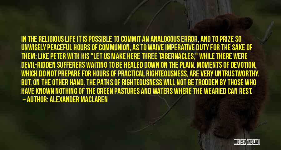 Alexander MacLaren Quotes: In The Religious Life It Is Possible To Commit An Analogous Error, And To Prize So Unwisely Peaceful Hours Of