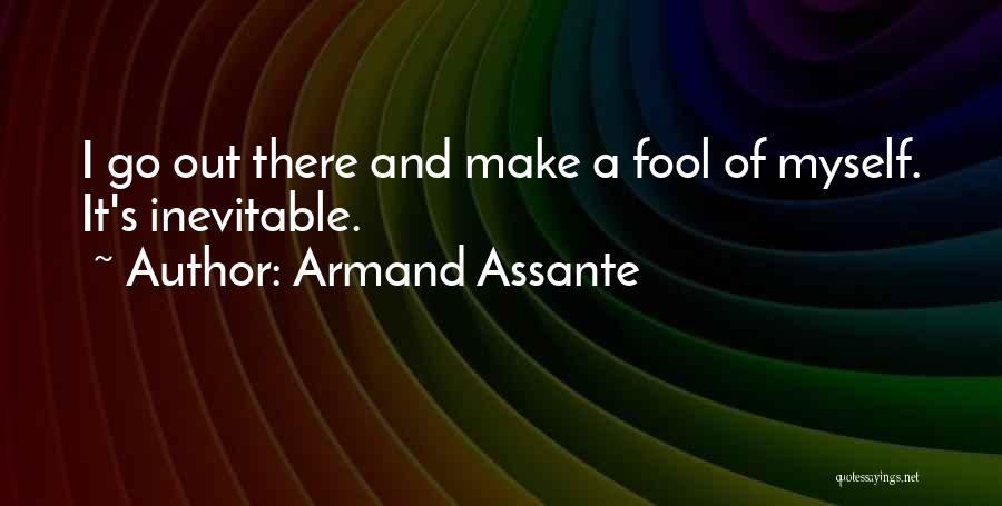 Armand Assante Quotes: I Go Out There And Make A Fool Of Myself. It's Inevitable.
