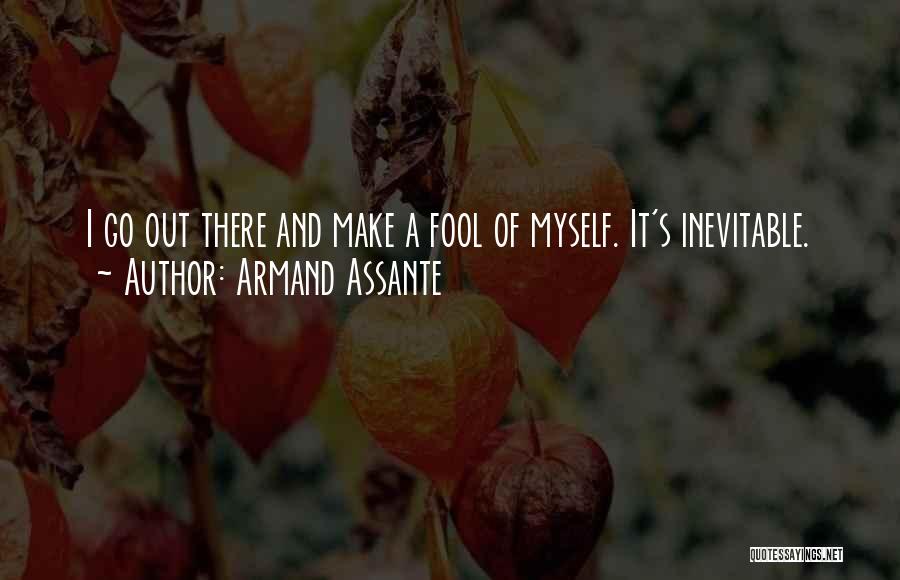Armand Assante Quotes: I Go Out There And Make A Fool Of Myself. It's Inevitable.
