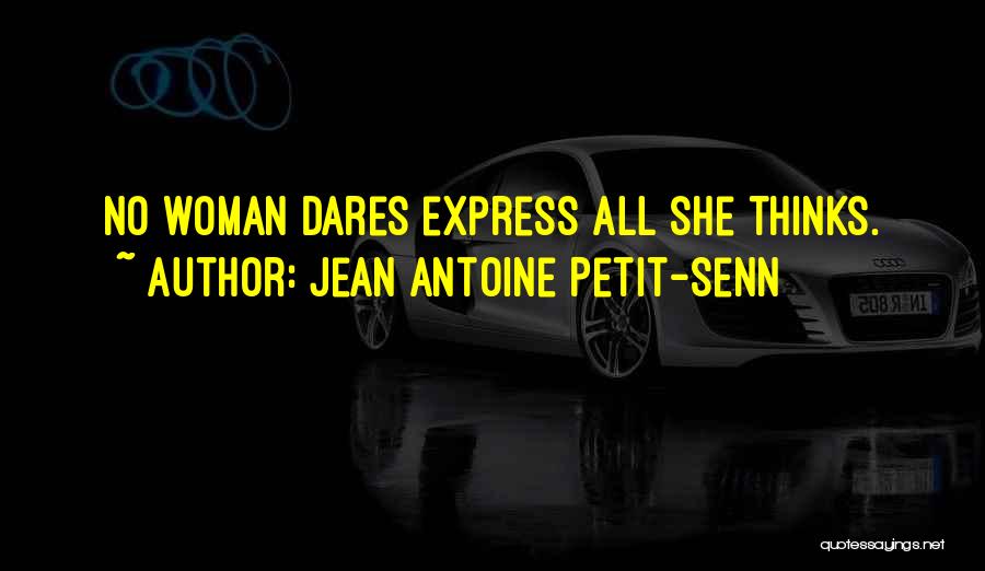 Jean Antoine Petit-Senn Quotes: No Woman Dares Express All She Thinks.
