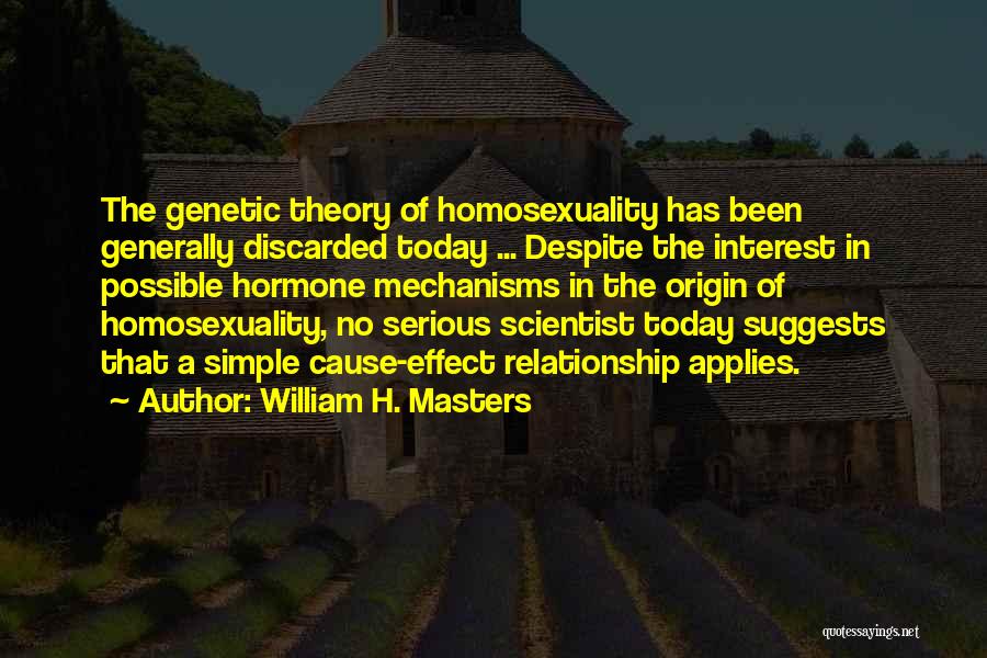 William H. Masters Quotes: The Genetic Theory Of Homosexuality Has Been Generally Discarded Today ... Despite The Interest In Possible Hormone Mechanisms In The