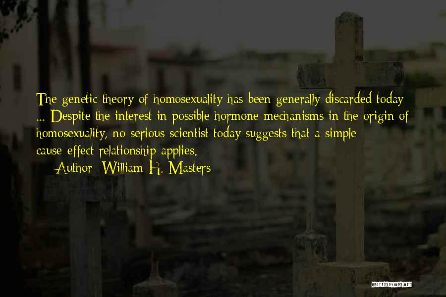 William H. Masters Quotes: The Genetic Theory Of Homosexuality Has Been Generally Discarded Today ... Despite The Interest In Possible Hormone Mechanisms In The