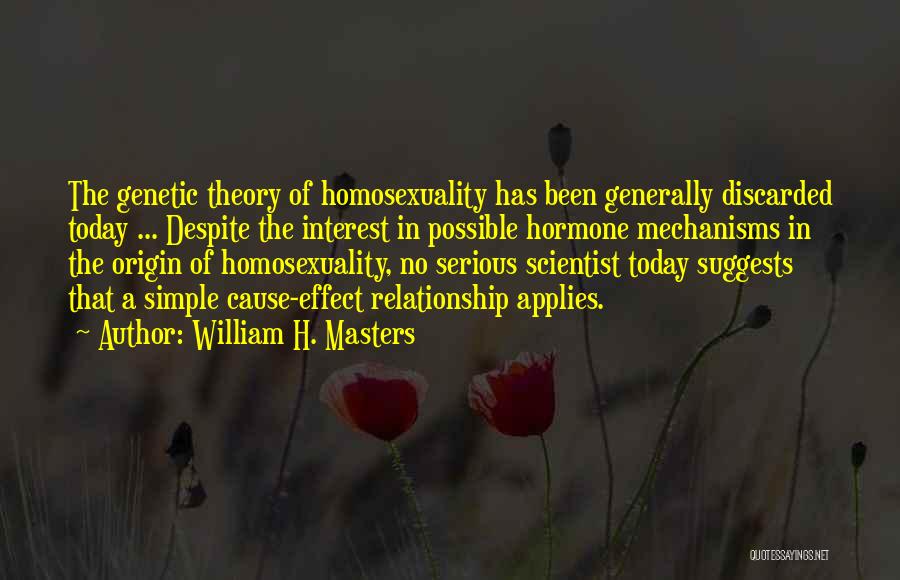 William H. Masters Quotes: The Genetic Theory Of Homosexuality Has Been Generally Discarded Today ... Despite The Interest In Possible Hormone Mechanisms In The