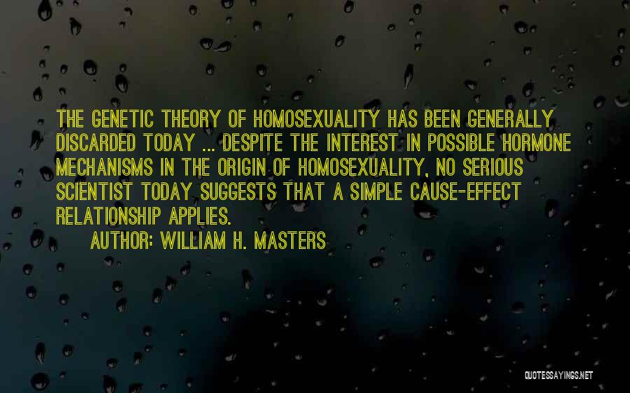William H. Masters Quotes: The Genetic Theory Of Homosexuality Has Been Generally Discarded Today ... Despite The Interest In Possible Hormone Mechanisms In The