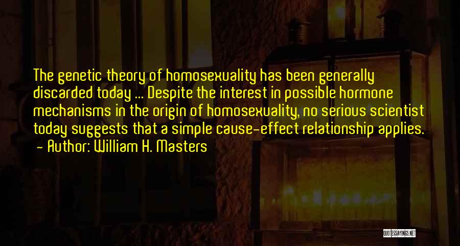 William H. Masters Quotes: The Genetic Theory Of Homosexuality Has Been Generally Discarded Today ... Despite The Interest In Possible Hormone Mechanisms In The