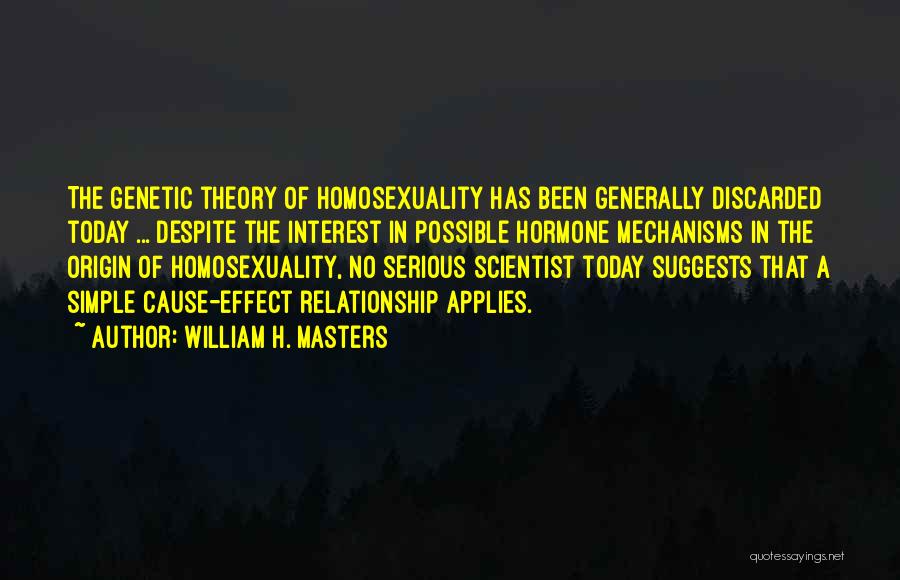 William H. Masters Quotes: The Genetic Theory Of Homosexuality Has Been Generally Discarded Today ... Despite The Interest In Possible Hormone Mechanisms In The