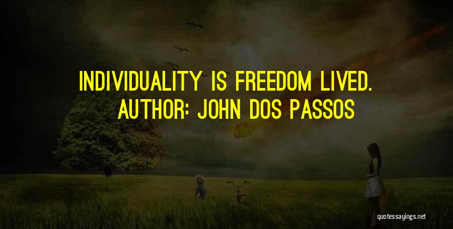 John Dos Passos Quotes: Individuality Is Freedom Lived.