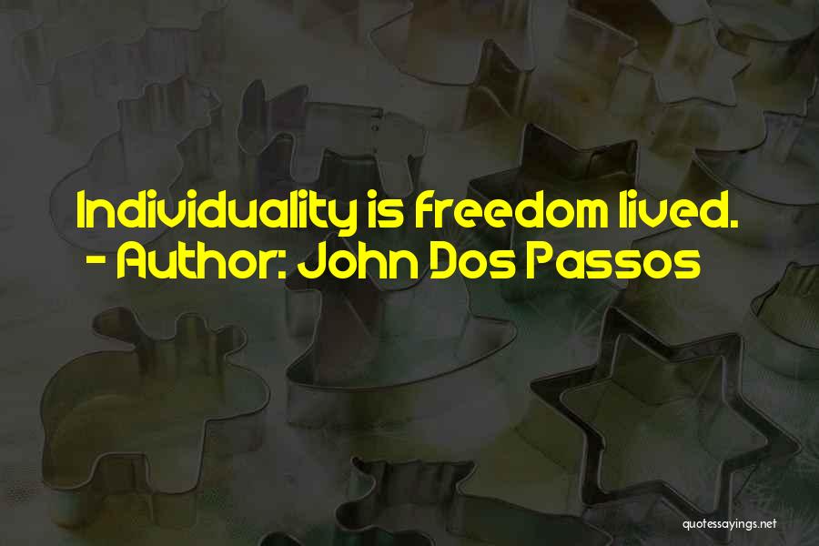 John Dos Passos Quotes: Individuality Is Freedom Lived.