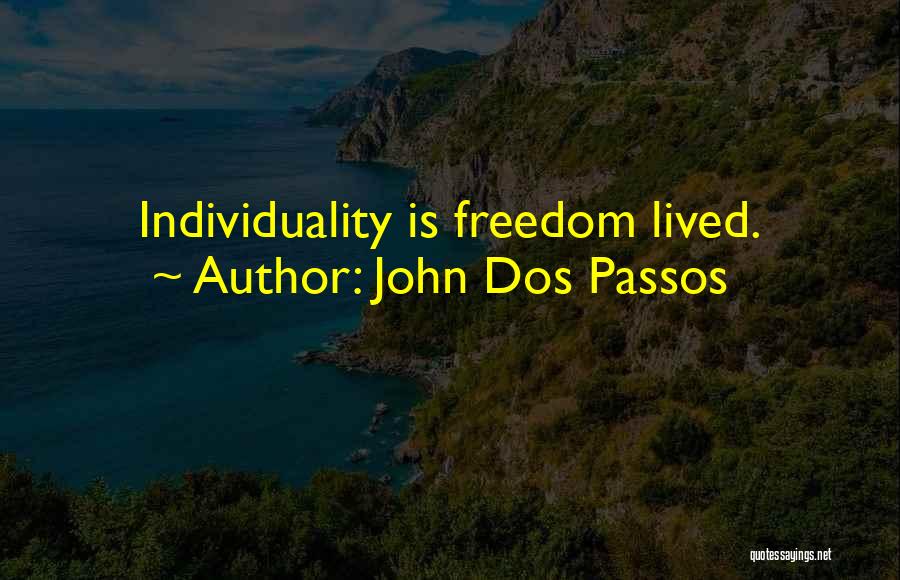 John Dos Passos Quotes: Individuality Is Freedom Lived.