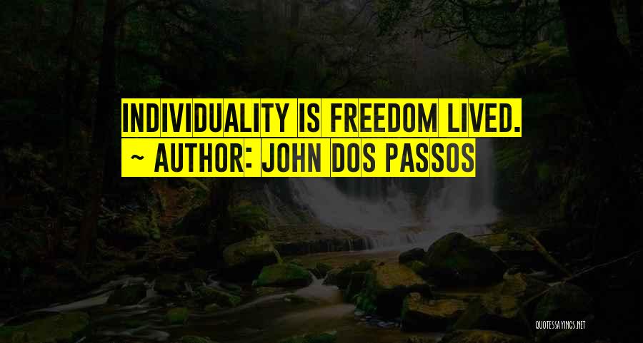 John Dos Passos Quotes: Individuality Is Freedom Lived.