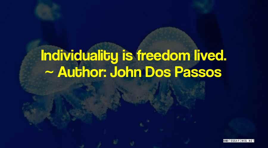 John Dos Passos Quotes: Individuality Is Freedom Lived.