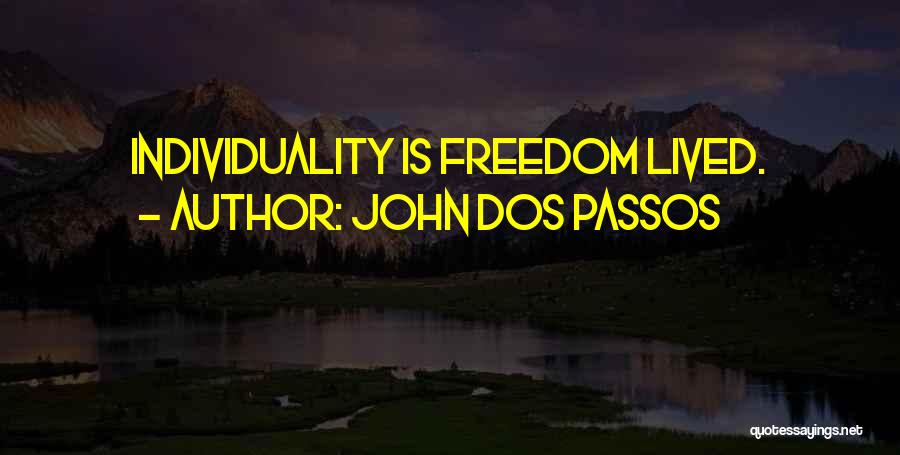 John Dos Passos Quotes: Individuality Is Freedom Lived.