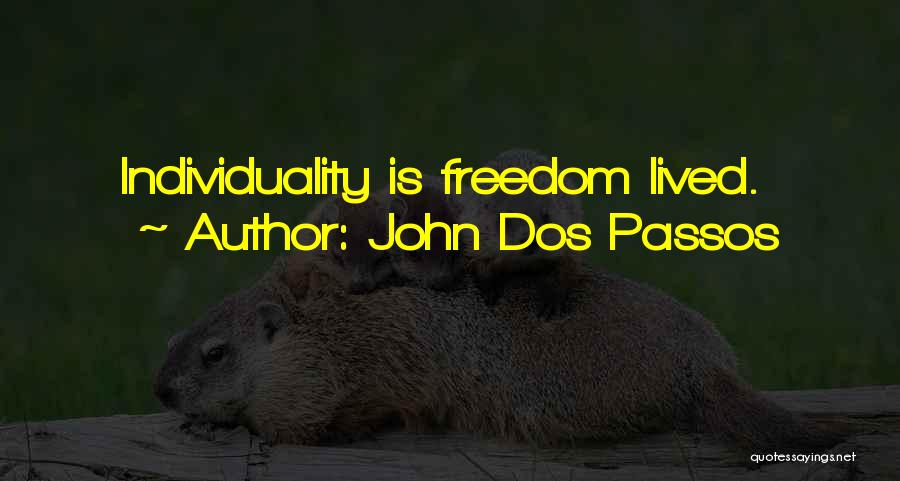 John Dos Passos Quotes: Individuality Is Freedom Lived.