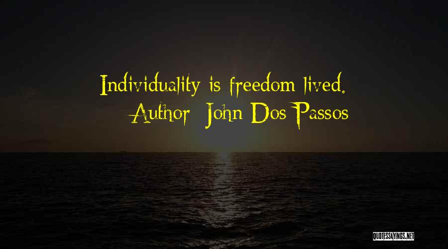 John Dos Passos Quotes: Individuality Is Freedom Lived.