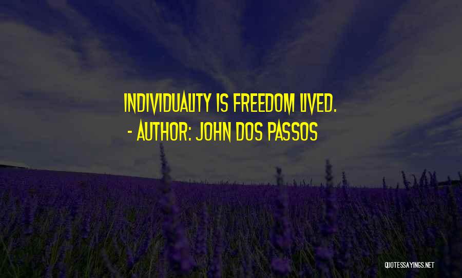 John Dos Passos Quotes: Individuality Is Freedom Lived.