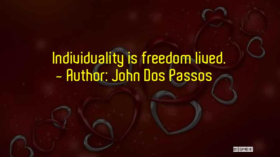 John Dos Passos Quotes: Individuality Is Freedom Lived.