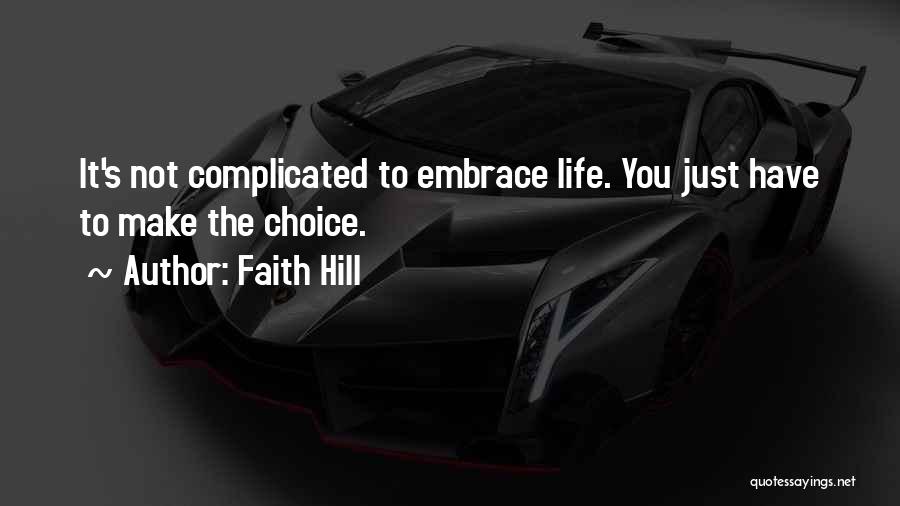 Faith Hill Quotes: It's Not Complicated To Embrace Life. You Just Have To Make The Choice.