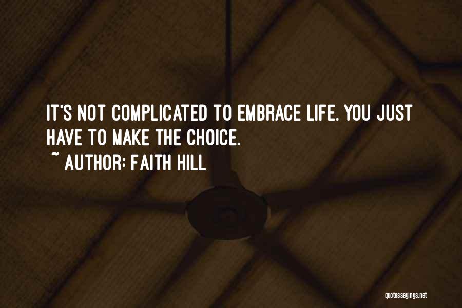 Faith Hill Quotes: It's Not Complicated To Embrace Life. You Just Have To Make The Choice.