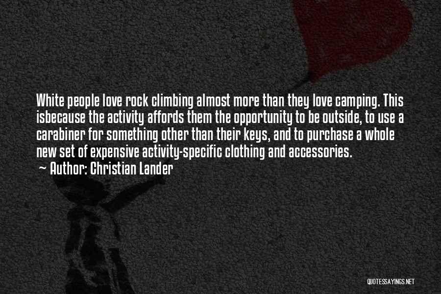 Christian Lander Quotes: White People Love Rock Climbing Almost More Than They Love Camping. This Isbecause The Activity Affords Them The Opportunity To