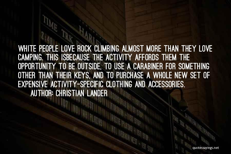 Christian Lander Quotes: White People Love Rock Climbing Almost More Than They Love Camping. This Isbecause The Activity Affords Them The Opportunity To