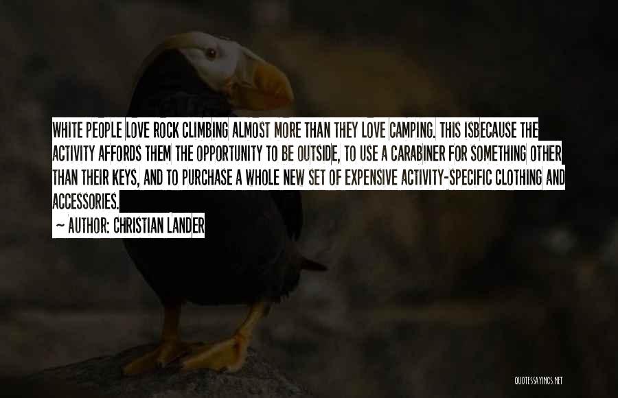 Christian Lander Quotes: White People Love Rock Climbing Almost More Than They Love Camping. This Isbecause The Activity Affords Them The Opportunity To