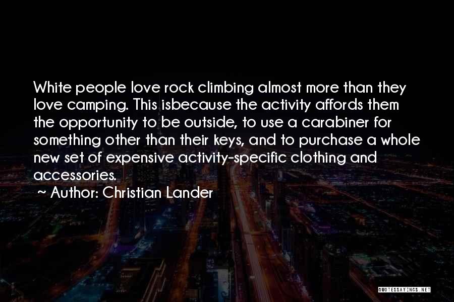 Christian Lander Quotes: White People Love Rock Climbing Almost More Than They Love Camping. This Isbecause The Activity Affords Them The Opportunity To