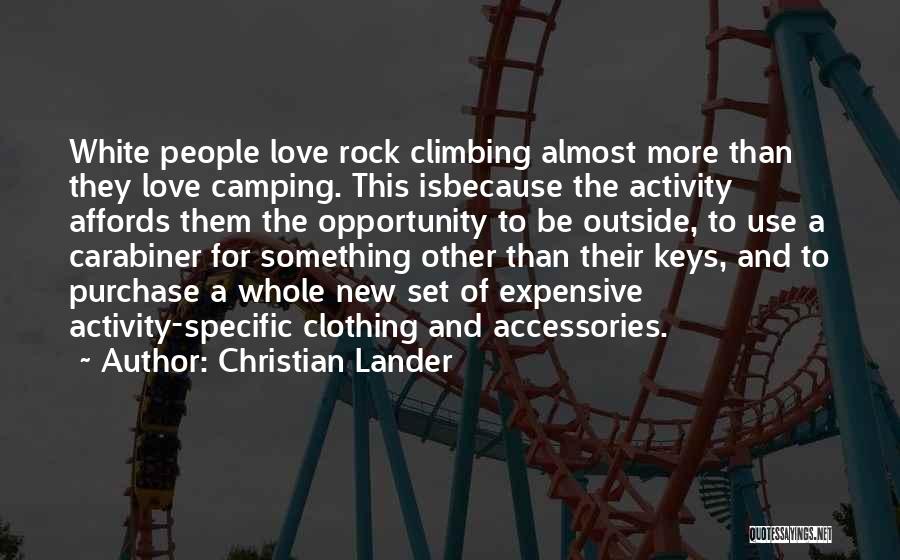 Christian Lander Quotes: White People Love Rock Climbing Almost More Than They Love Camping. This Isbecause The Activity Affords Them The Opportunity To