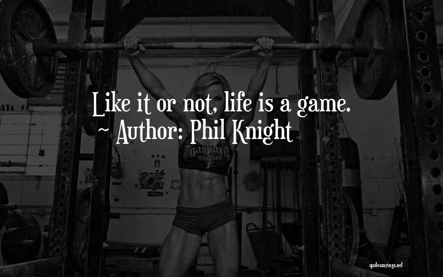 Phil Knight Quotes: Like It Or Not, Life Is A Game.